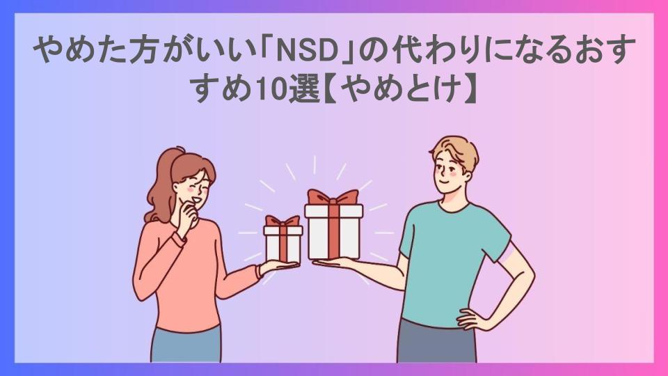 やめた方がいい「NSD」の代わりになるおすすめ10選【やめとけ】